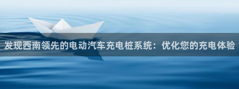 威廉希尔官网地址：发现西南领先的电动汽车充电桩系统：优化您的充电体验