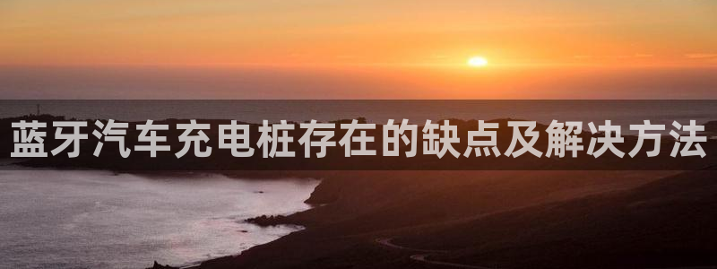 威廉港足球俱乐部：蓝牙汽车充电桩存在的缺点及解决方法