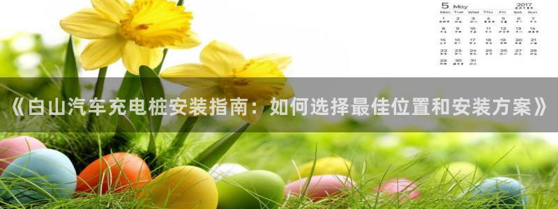 威廉指标42：《白山汽车充电桩安装指南：如何选择最佳位置和安装方案》
